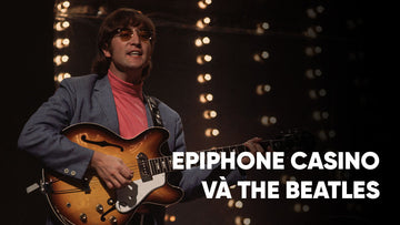 Epiphone Casino - Mối Lương Duyên Với The Beatles Và Hơn Thế Nữa