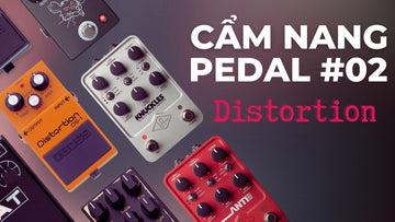 Cẩm Nang “Pedal” #02: Distortion và Những Điều Bạn Cần Biết