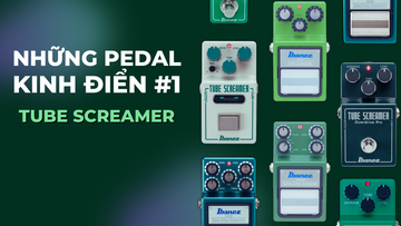 Những Pedal Kinh Điển #1: Tube Screamer – Gã Khổng Lồ Xanh