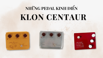 Những Pedal Kinh Điển #3: Klon Centaur – Chén Thánh Của Giới Guitar Pedal