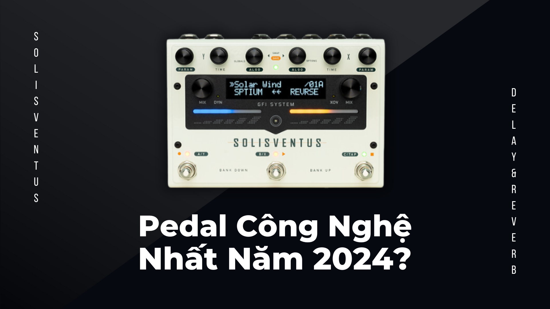 GFI System Solis Ventus: Tái Định Nghĩa Delay & Reverb Pedal