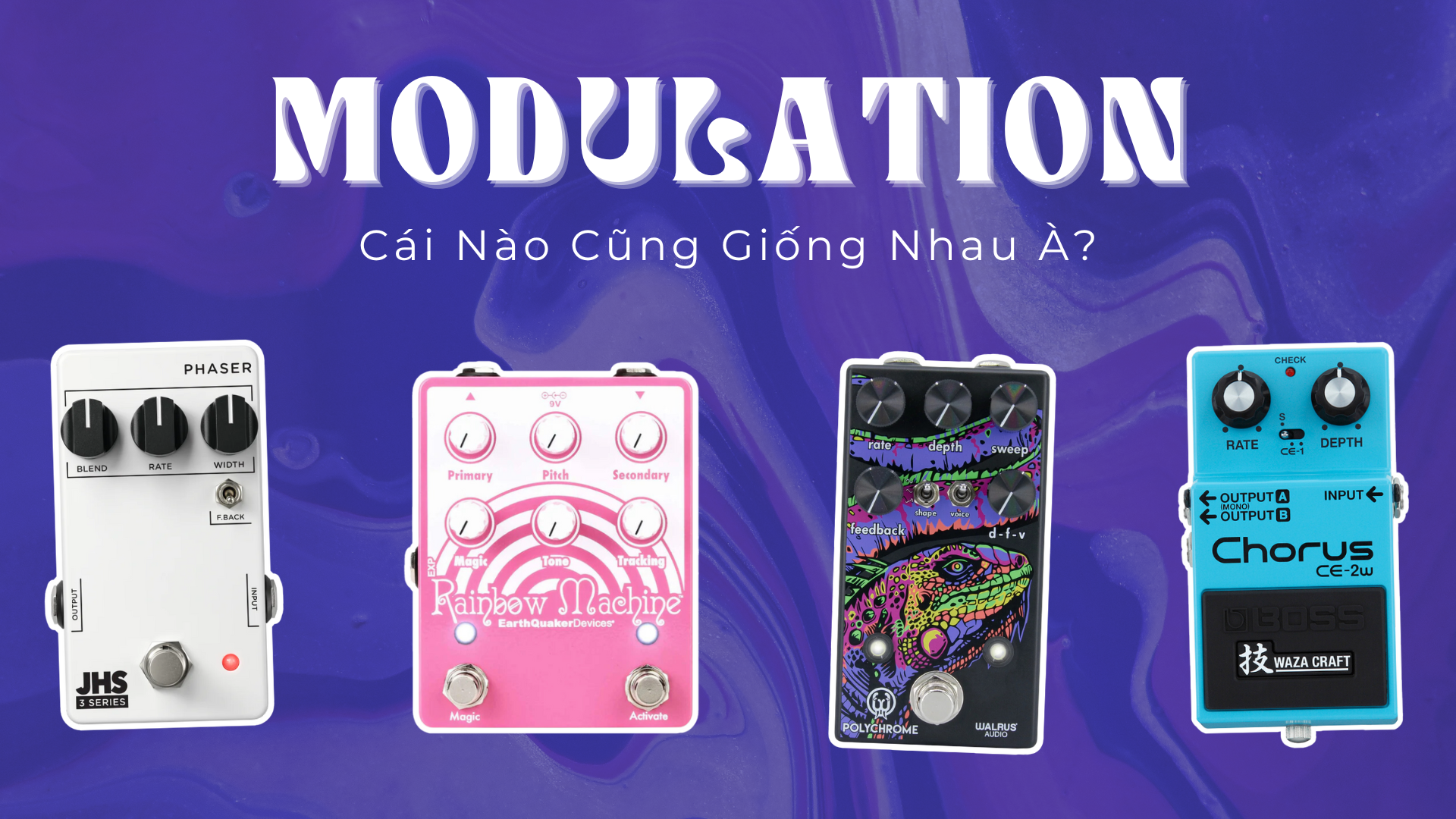 Cẩm Nang “Pedal” #06: Modulation Cơ Bản (Chorus, Vibrato, Tremolo, Phaser, Flanger, Univibe, Rotary)